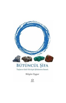 Bütüncül Şifa - Taşların Gizil Gücüyle Şifalanma Sanatı - Nilgün Oygur - Satori Bütüncül Şifa - Taşların Gizil Gücüyle Şifalanma Sanatı - Nilgün Oygur - Satori