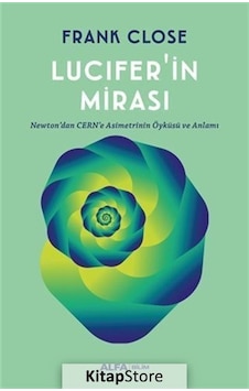 Lucifer'ın Mirası - Newtondan CERNe Asimetrinin Öyküsü ve Anlamı - Frank Close - Alfa Yayıncılık Lucifer'ın Mirası - Newtondan CERNe Asimetrinin Öyküsü ve Anlamı - Frank Close - Alfa Yayıncılık