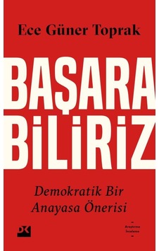 Başarabiliriz Demokratik Bir Anayasa Önerisi - Ece Güner Toprak - Doğan Kitap