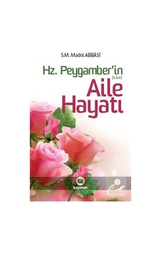Hz. Peygamber (sav)'in Aile Hayatı - S. M. Madni Abbasi - Kayıhan Yayınları
