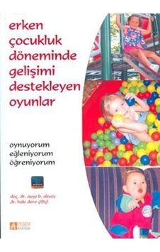 Erken Çocukluk Döneminde Gelişimi Destekleyen Oyunlar - Ayşe Belgin Aksoy - Pegem Akademi Yayıncılık Erken Çocukluk Döneminde Gelişimi Destekleyen Oyunlar - Ayşe Belgin Aksoy - Pegem Akademi Yayıncılık