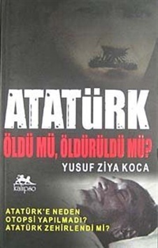 Atatürk Öldü Mü, Öldürüldü Mü? / Yusuf Ziya Koca