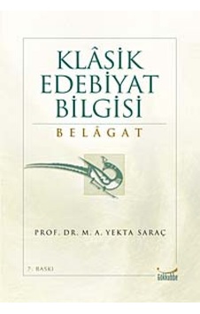 Klasik Edebiyat Bilgisi Belagat - M. A. Yekta Saraç - Gökkubbe Klasik Edebiyat Bilgisi Belagat - M. A. Yekta Saraç - Gökkubbe