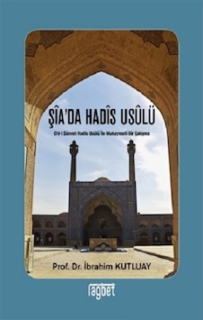 Şiada Hadis Usulü Ehl - i Sünnet Hadis Usulü İle Mukayeseli Bir Çalışma - Yrd. Doç. Dr. İbrahim Kutluay - Rağbet Yayınları Şiada Hadis Usulü Ehl - i Sünnet Hadis Usulü İle Mukayeseli Bir Çalışma - Yrd. Doç. Dr. İbrahim Kutluay - Rağbet Yayınları