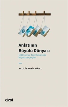 Anlatının Büyülü Dünyası - 1980 Sonrası Türk Romanında Büyülü Gerçekçilik - Halil İbrahim Yücel - Çizgi Kitabevi Anlatının Büyülü Dünyası - 1980 Sonrası Türk Romanında Büyülü Gerçekçilik - Halil İbrahim Yücel - Çizgi Kitabevi