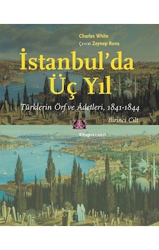 İstanbul'da Üç Yıl 1. Cilt - Türklerin Örf ve Adetleri 1841-1844 - Charles White - Kitap Yayınevi