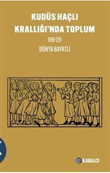 Kudüs Haçlı Krallığı'nda Toplum 1099-1291 / Dünya Bayatlı Kudüs Haçlı Krallığı'nda Toplum 1099-1291 / Dünya Bayatlı
