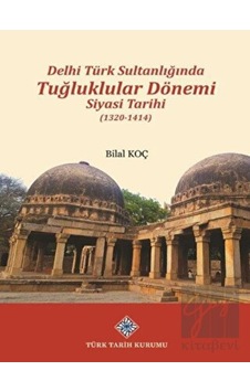 Delhi Türk Sultanlığında Tuğluklular Dönemi Siyasi Tarihi (1320- 1414) -  Türk Tarih Kurumu Yayınları