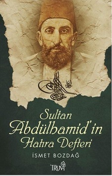 Sultan Abdülhamid'in Hatıra Defteri - İsmet Bozdağ - Truva Yayınları Sultan Abdülhamid'in Hatıra Defteri - İsmet Bozdağ - Truva Yayınları
