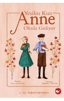 Yeşilin Kızı Anne - Okula Gidiyor - Lucy Maud Montgomery - Beyaz Balina Yayınları
