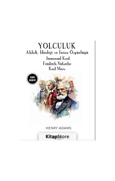 Yolculuk - Ahlak İdeoloji ve İnsan Özgürlüğü - Immanuel Kant - Friedrich Nietzsche - Karl Marx - Henry Adams - Gece Kitaplığı
