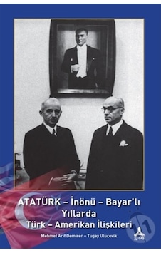 Atatürk - Inönü - Bayar'Lı Yıllarda Türk - Amerikan Ilişkileri Atatürk - Inönü - Bayar'Lı Yıllarda Türk - Amerikan Ilişkileri