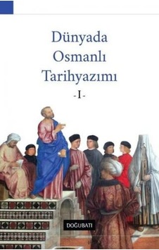 Dünyada Osmanlı Tarih Yazımı - 1- Doğu Batı Yayınları