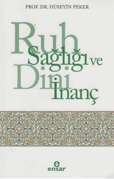 Ruh Sağlığı ve Dini İnanç - Hüseyin Peker - Ensar Neşriyat Ruh Sağlığı ve Dini İnanç - Hüseyin Peker - Ensar Neşriyat