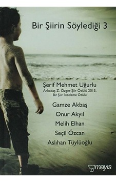 Bir Şiirin Söylediği 3 / Şerif Mehmet Uğurlu Bir Şiirin Söylediği 3 / Şerif Mehmet Uğurlu