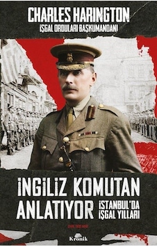 İngiliz Komutan Anlatıyor - İstanbul'da İşgal Yılları - Charles Harington - Kronik Kitap İngiliz Komutan Anlatıyor - İstanbul'da İşgal Yılları - Charles Harington - Kronik Kitap