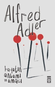 Hayatın Anlamı Ve Amacı / Alfred Adler Hayatın Anlamı Ve Amacı / Alfred Adler