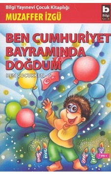 Ben Çocukken 5-Ben Cumhuriyet Bayramında Doğdum - Muzaffer İzgü - Bilgi Yayınevi Ben Çocukken 5-Ben Cumhuriyet Bayramında Doğdum - Muzaffer İzgü - Bilgi Yayınevi