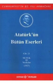 Atatürk'ün Bütün Eserleri Cilt: 21 Nutuk 3 - Vesikalar 1927 Atatürk'ün Bütün Eserleri Cilt: 21 Nutuk 3 - Vesikalar 1927