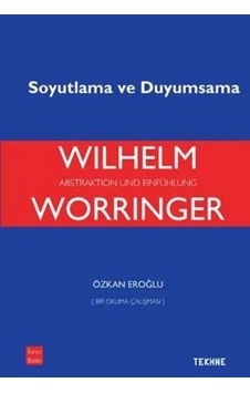 Worringer Soyutlama Ve Duyumsama - Özkan Eroğlu - Tekhne Yayınları Worringer Soyutlama Ve Duyumsama - Özkan Eroğlu - Tekhne Yayınları