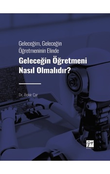 Gazi Kitabevi - Geleceğim, Geleceğin Öğretmeninin Elinde Geleceğin Öğretmeni Nasıl Olmalıdır? - Dr. Bekir Çar Gazi Kitabevi - Geleceğim, Geleceğin Öğretmeninin Elinde Geleceğin Öğretmeni Nasıl Olmalıdır? - Dr. Bekir Çar