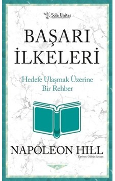 Başarı İlkeleri - Hedefe Ulaşmak Üzerine Bir Rehber - Napoleon Hill - Sola Unitas Başarı İlkeleri - Hedefe Ulaşmak Üzerine Bir Rehber - Napoleon Hill - Sola Unitas