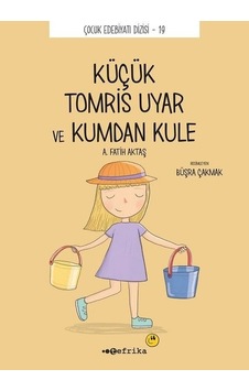 Küçük Kucuk Tomris Uyar ve Kumdan Kule - Çocuk Edebiyatı Dizisi 19 - A. Fatih Aktaş - Tefrika Yayınları