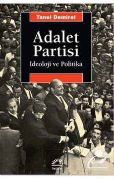 Adalet Partisi-İdeoloji ve Politika - Tanel Demirel - İletişim Yayınları Adalet Partisi-İdeoloji ve Politika - Tanel Demirel - İletişim Yayınları