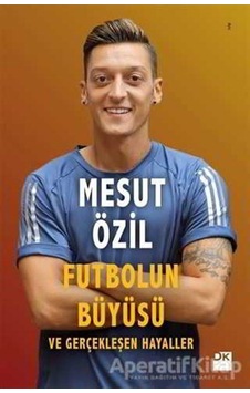 Futbolun Büyüsü ve Gerçekleşen Haya - Mesut Özil - Doğan Kitap Futbolun Büyüsü ve Gerçekleşen Haya - Mesut Özil - Doğan Kitap
