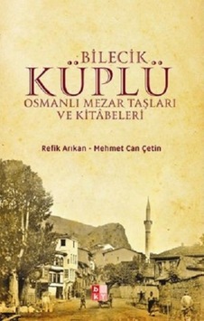 Bilecik Küplü Osmanlı Mezar Taşları Ve Kitabeleri Bilecik Küplü Osmanlı Mezar Taşları Ve Kitabeleri