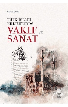 Türk İslam Kültüründe Vakıf ve Sanat - Ahmet Çaycı - Palet Yayınları