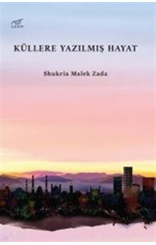 Küllere Yazılmış Hayat / Shukria Malek Zada Küllere Yazılmış Hayat / Shukria Malek Zada