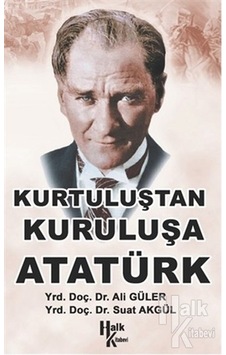 Kurtuluştan Kurtuluşa Atatürk - Ali Güler - Suat Akgül - Halk Kitabevi Kurtuluştan Kurtuluşa Atatürk - Ali Güler - Suat Akgül - Halk Kitabevi