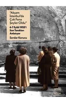 "akşam İstanbul'da Çok Fena Şeyler Oldu" 6-7 Eylül 1955'i Son ...