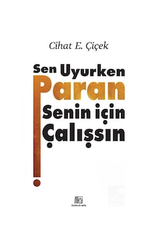 Sen Uyurken Paran Senin İçin Çalışsın Ciltli / Cihat E. Çiçek Sen Uyurken Paran Senin İçin Çalışsın Ciltli / Cihat E. Çiçek