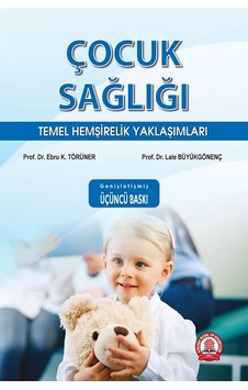 Çocuk Sağlığı Temel Hemşirelik Yaklaşımları Genişletilmiş 3. Bas Çocuk Sağlığı Temel Hemşirelik Yaklaşımları Genişletilmiş 3. Bas