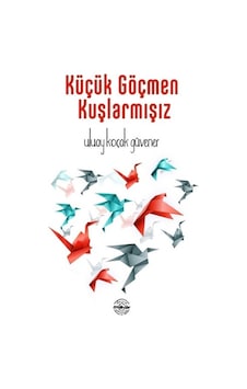 Küçük Göçmen Kuşlarmışız - Uluay Koçak Güvener - Mühür Kitaplığı Küçük Göçmen Kuşlarmışız - Uluay Koçak Güvener - Mühür Kitaplığı