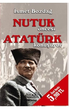 Nutuk Öncesi Atatürk Konuşuyor - İsmet Bozdağ - Truva Yayınları Nutuk Öncesi Atatürk Konuşuyor - İsmet Bozdağ - Truva Yayınları