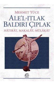 Ale'l-Itlak Baldırı Çıplak - Mehmet Yüce - İletişim Yayınları Ale'l-Itlak Baldırı Çıplak - Mehmet Yüce - İletişim Yayınları