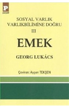 Emek-Sosyal Varlık Varlıkbilimine Doğru 3 - Georg Lukacs - Payel Emek-Sosyal Varlık Varlıkbilimine Doğru 3 - Georg Lukacs - Payel