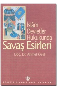 İslam Devletler Hukukunda Savaş Esirleri - Ahmet Özel - Türkiye Diyanet Vakfı Yayınları İslam Devletler Hukukunda Savaş Esirleri - Ahmet Özel - Türkiye Diyanet Vakfı Yayınları