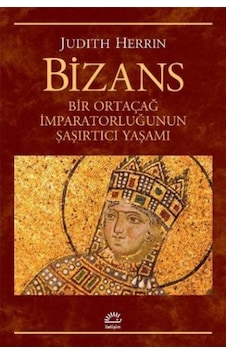 Bizans Bir Ortaçağ Imparatorluğunun Şaşırtıcı Yaşamı Bizans Bir Ortaçağ Imparatorluğunun Şaşırtıcı Yaşamı
