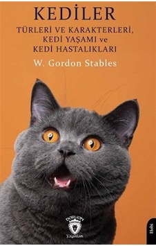 Kediler Türleri ve Karakterleri, Kedi Yaşamı ve Kedi Hastalıkları - W. Gordon Stables - Dorlion Yayınevi Kediler Türleri ve Karakterleri, Kedi Yaşamı ve Kedi Hastalıkları - W. Gordon Stables - Dorlion Yayınevi