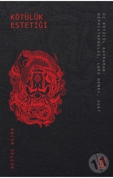 Kötülük Estetiği - Üç Kötücül Kahraman: Mephistopheles - Lord Henry - Suat - Hacer Selçuk - Ketebe