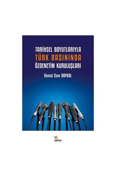 Tarihsel Boyutlarıyla Türk Basınında Özdenetim Kuruluşları / K... Tarihsel Boyutlarıyla Türk Basınında Özdenetim Kuruluşları / K...