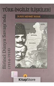 Türk-İngiliz İlişkileri Birinci Dünya Savaşında (1914-1918) - Durdu Mehmet Burak - Ebabil Türk-İngiliz İlişkileri Birinci Dünya Savaşında (1914-1918) - Durdu Mehmet Burak - Ebabil