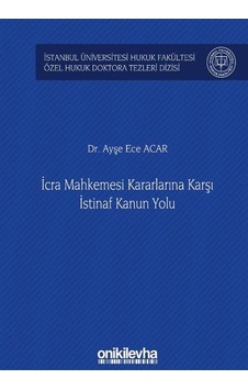 İcra Mahkemesi Kararlarına Karşı İstinaf Kanun Yolu İstanbul Üniversitesi Hukuk Fakültesi Özel Hukuk - Ayşe Ece Acar - On İki Levha Yayıncılık