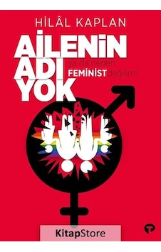 Ailenin Adı Yok Ya Da Neden Feminist Değilim? / Hilal Kaplan Ailenin Adı Yok Ya Da Neden Feminist Değilim? / Hilal Kaplan