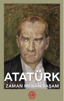 Atatürk: Zaman-Mekan-Yaşam- Atayurt Yayınevi