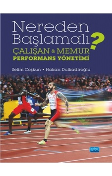 Nereden Başlamalı?-Çalışan ve Memur Performans Yönetimi - Selim Coşkun - Hakan Dulkadiroğlu - Nobel Akademik Yayıncılık Nereden Başlamalı?-Çalışan ve Memur Performans Yönetimi - Selim Coşkun - Hakan Dulkadiroğlu - Nobel Akademik Yayıncılık